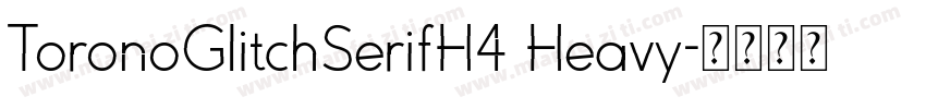 ToronoGlitchSerifH4 Heavy字体转换